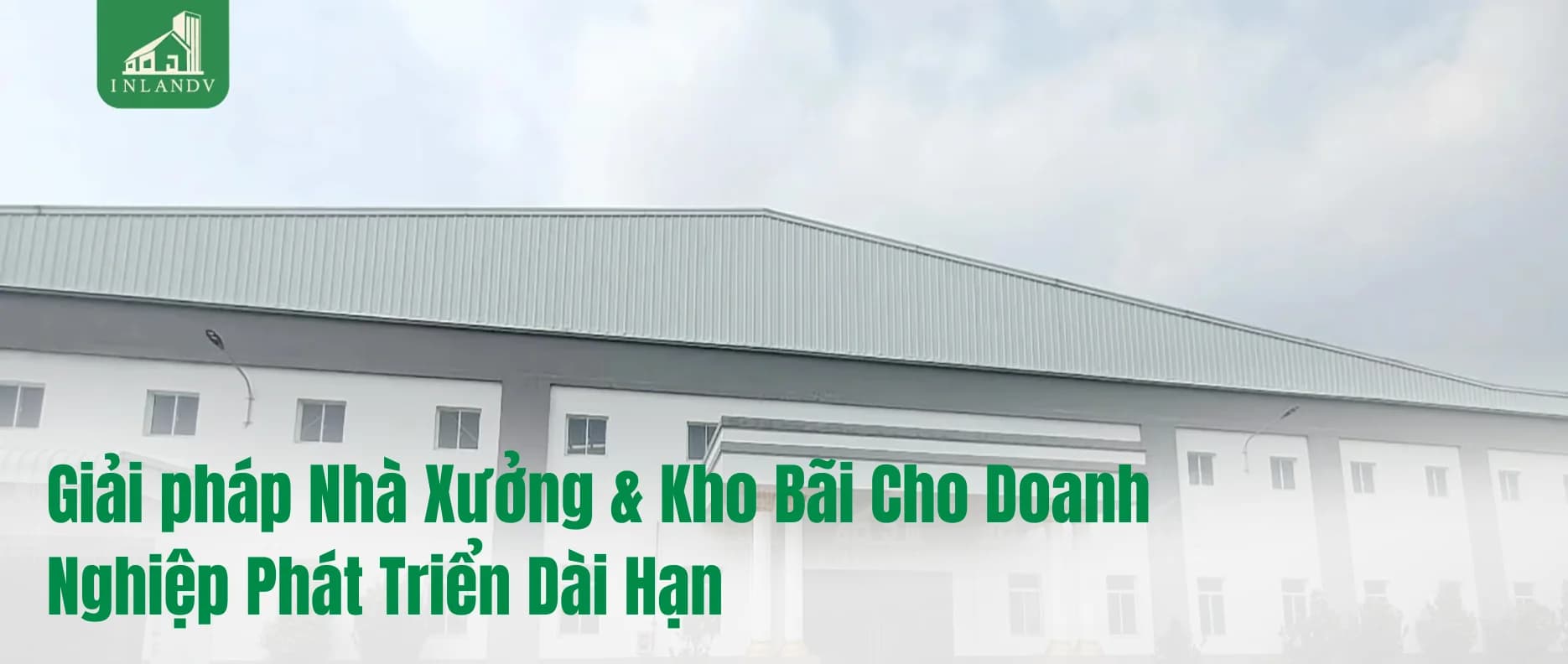 Giải pháp Nhà Xưởng & Kho Bãi Cho Doanh Nghiệp Phát Triển Dài Hạn